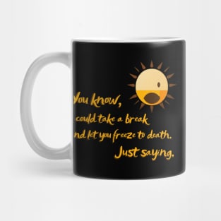 You know, I could take a break and let you freeze to death. sun killer Mug